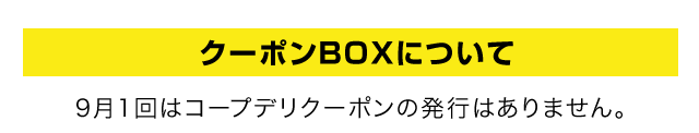 クーポンBOXについて　9月1回はコープデリクーポンの発行はありません。