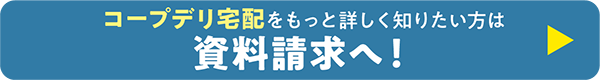 コープデリ宅配をもっと詳しく知りたい方は資料請求へ