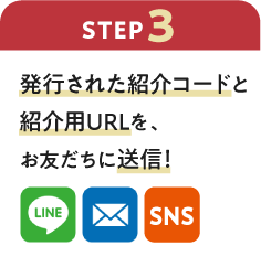 ステップ3：発行された紹介コードと紹介用URLを、お友だちに送信！