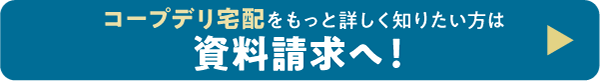 コープデリ宅配をもっと詳しく知りたい方は資料請求へ