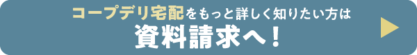 コープデリ宅配をもっと詳しく知りたい方は資料請求へ