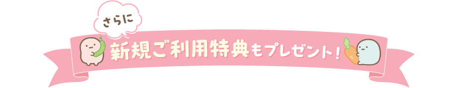 さらに新規ご利用特典もプレゼント！