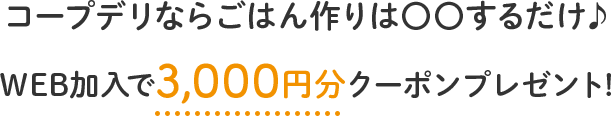 圧倒的に家事がラクになるコープデリ！WEB加入で3,000円分クーポンプレゼント！