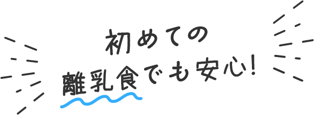 初めての離乳食でも安心!
