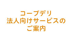 コープデリ法人向けサービスのご案内