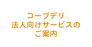 コープデリ法人向けサービスのご案内