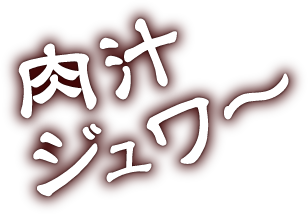 肉汁ジュワー