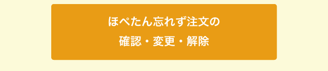 ほぺたん忘れず注文の確認・変更・解除